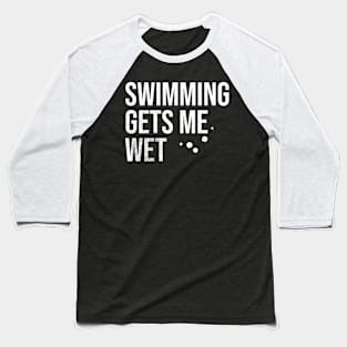 Swimming Gets Me Wet Baseball T-Shirt